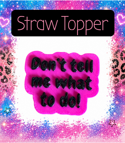 Don't tell me what to do 3D Printed Straw Topper